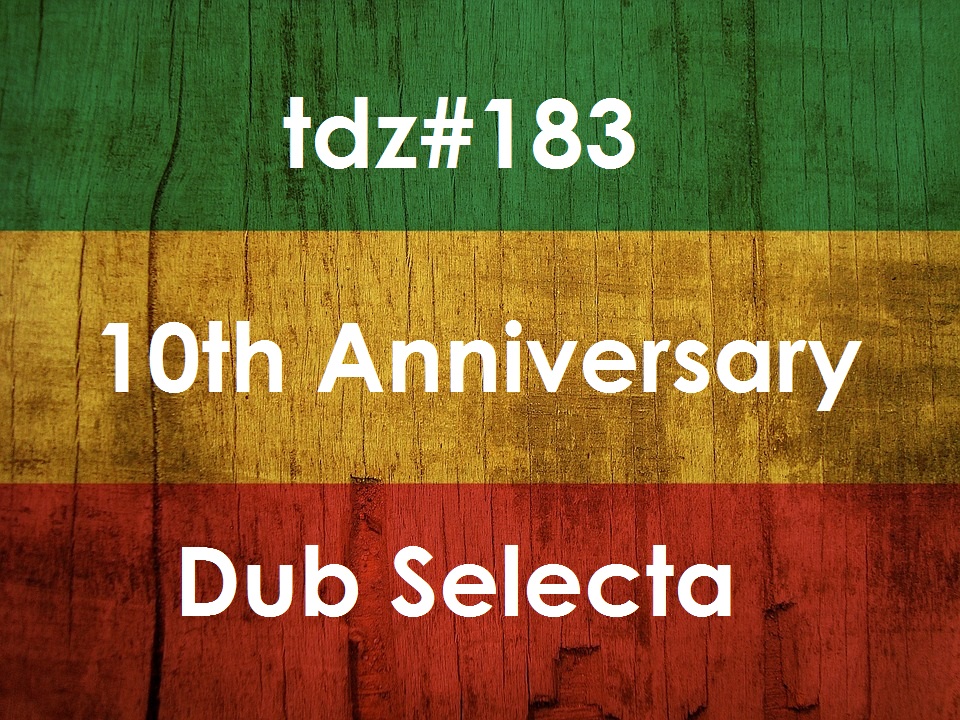 TDZ#183... 10th Year Dub Selecta.....