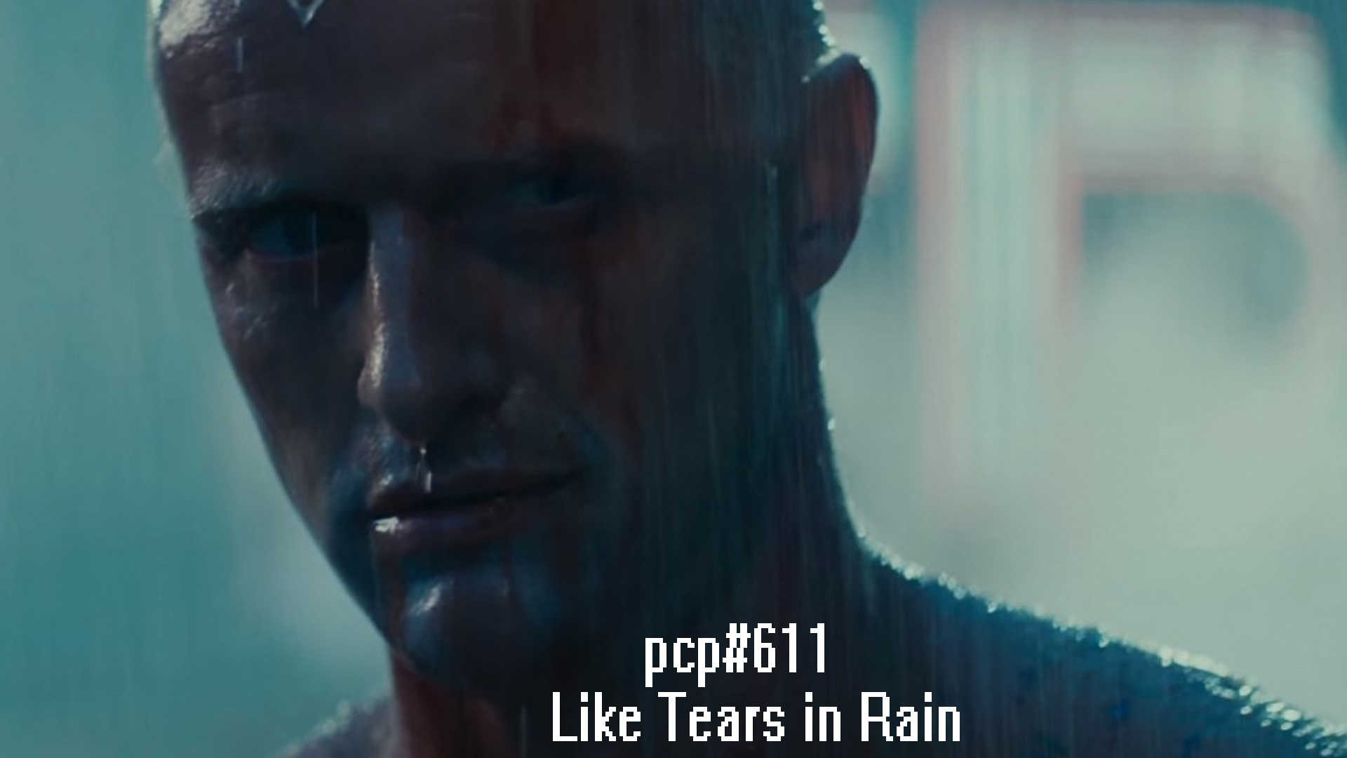 PCP#611... Like Tears in Rain...