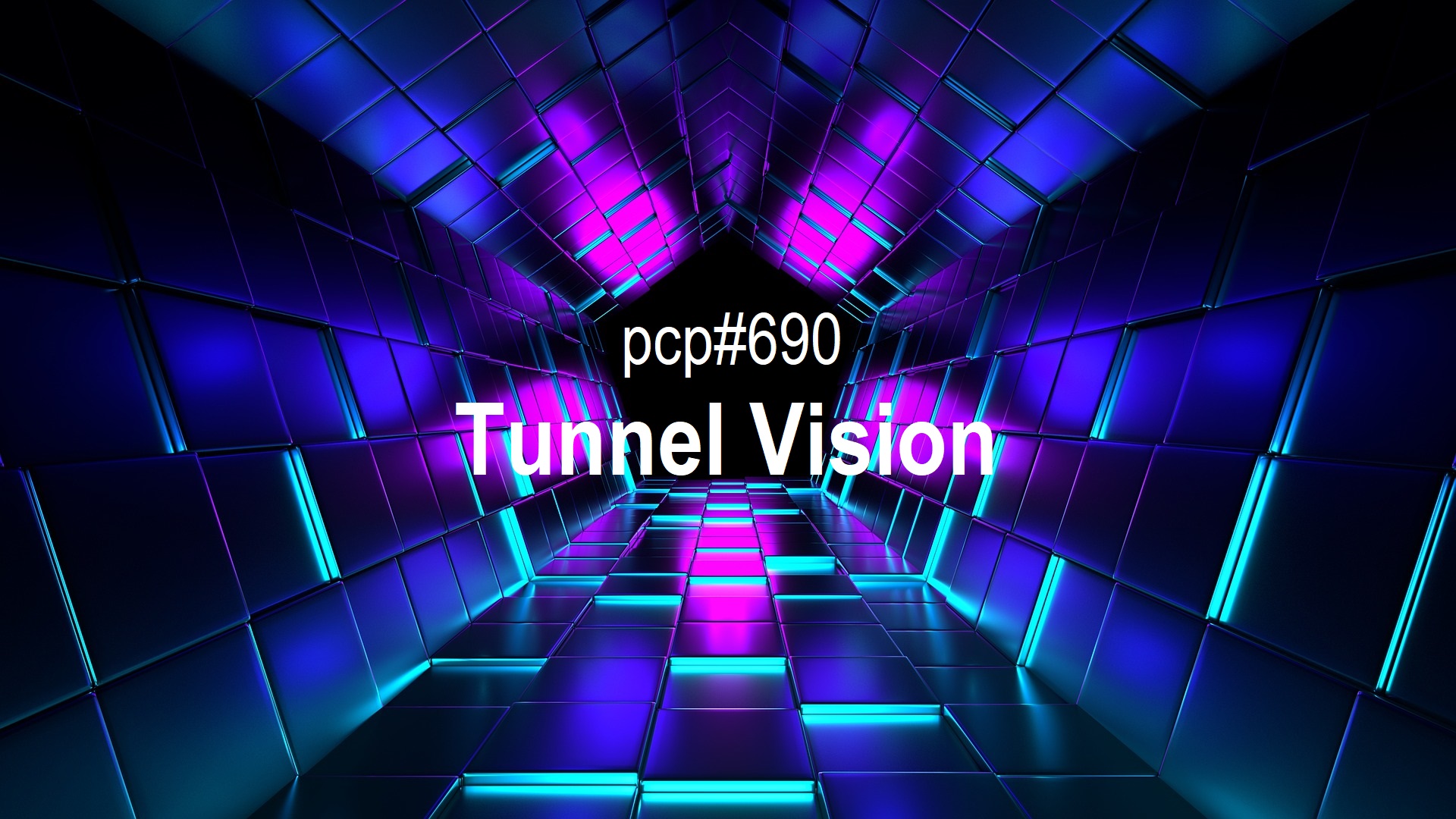 PCP#690... Tunnel Vision!