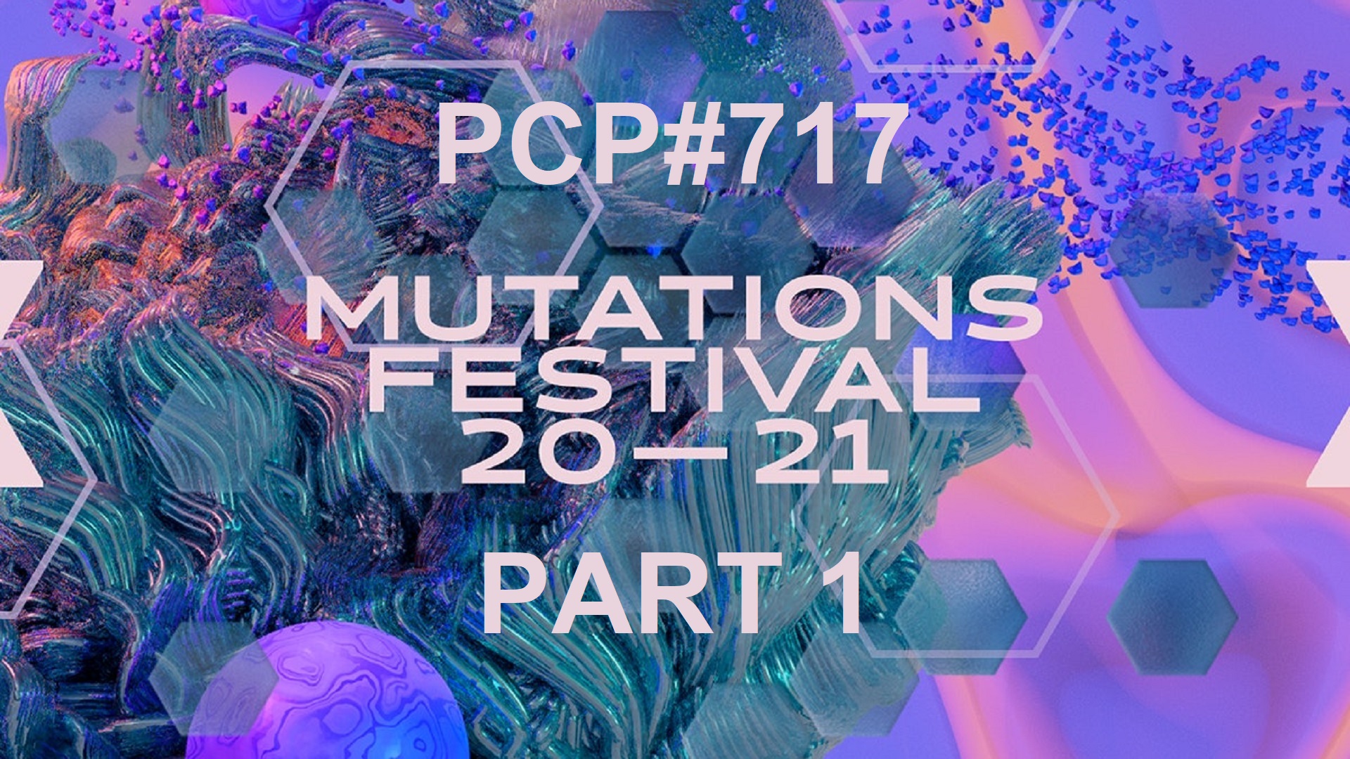 PCP#717... Mutations Festival 2021 (Part 1).....