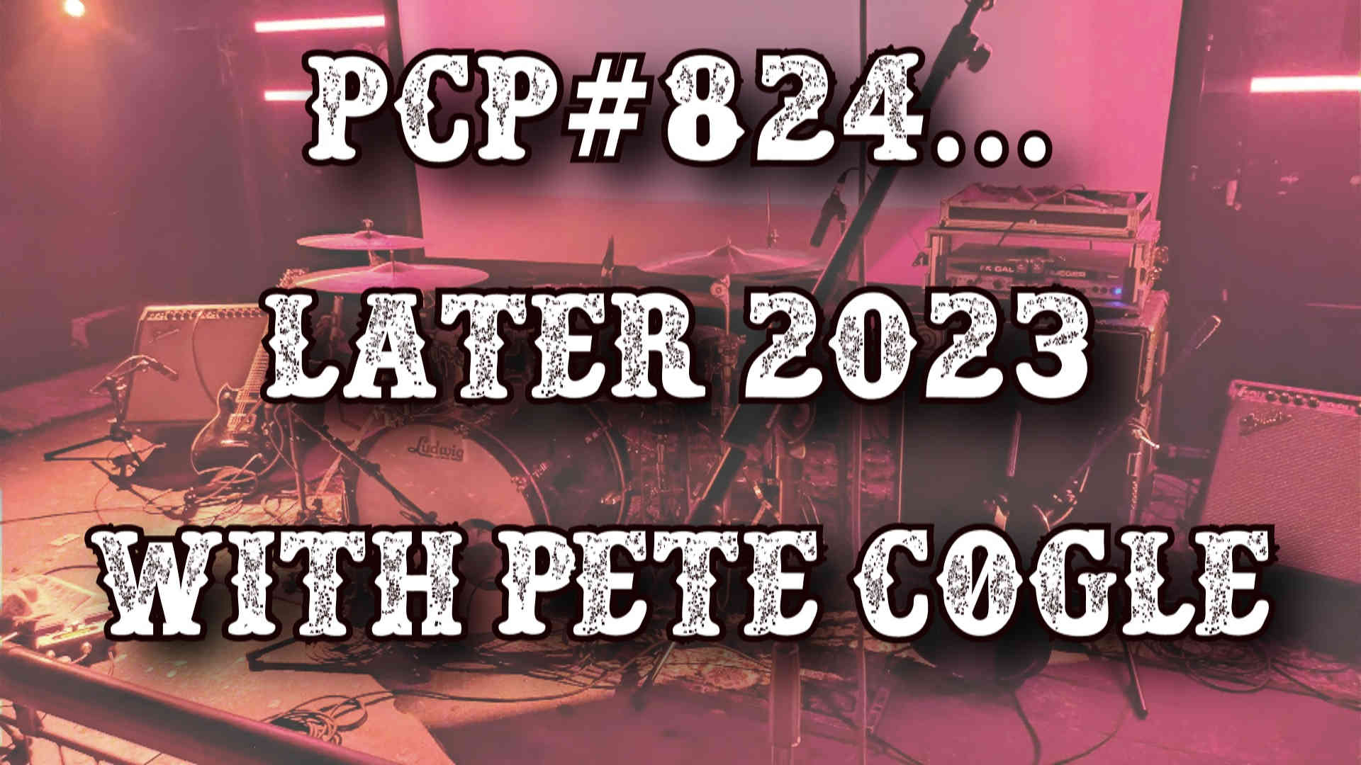 PCP#824... Later 2023 with Pete Cogle