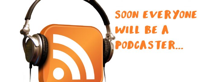 Soon everyone will be a Podcaster...