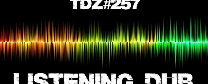 TDZ#257... Listening Dub...